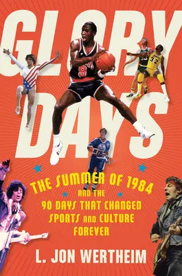 Dicsőséges napok: 1984 nyara és a 90 nap, amely örökre megváltoztatta a sportot és a kultúrát - Glory Days: The Summer of 1984 and the 90 Days That Changed Sports and Culture Forever