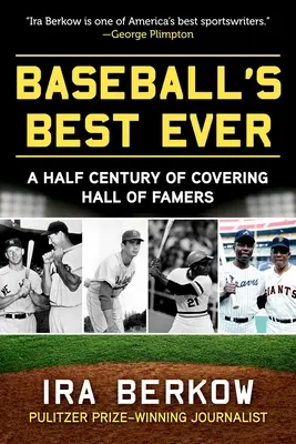 A baseball valaha volt legjobbjai: A Half Century of Covering Hall of Famers (Fél évszázadnyi tudósítás a Hírességek Csarnokából) - Baseball's Best Ever: A Half Century of Covering Hall of Famers