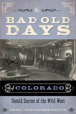 A régi rossz napok Coloradóban: Elmondatlan történetek a vadnyugatról - The Bad Old Days of Colorado: Untold Stories of the Wild West