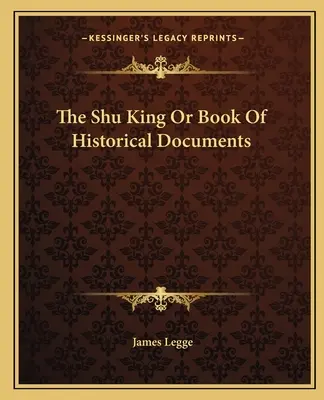 A Shu király vagy a történelmi dokumentumok könyve - The Shu King or Book of Historical Documents