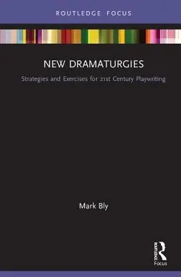 Nová dramaturgie: Dramaturgie pro 21. století: Strategie a cvičení pro dramatickou tvorbu 21. století - New Dramaturgies: Strategies and Exercises for 21st Century Playwriting