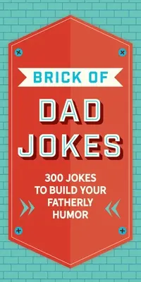 Apa viccek téglája: Végső gyűjteménye a béna vicceknek és egysorosoknak - The Brick of Dad Jokes: Ultimate Collection of Cringe-Worthy Puns and One-Liners