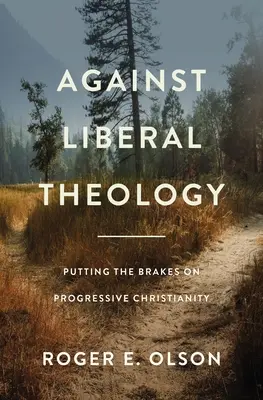 A liberális teológia ellen: A progresszív kereszténység fékezése - Against Liberal Theology: Putting the Brakes on Progressive Christianity