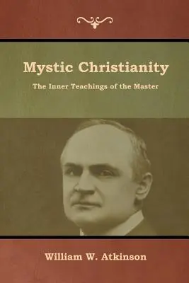 Misztikus kereszténység: A Mester belső tanításai - Mystic Christianity: The Inner Teachings of the Master