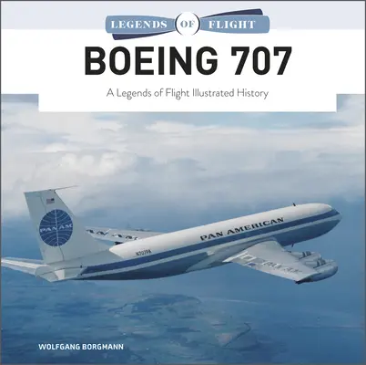 Boeing 707: A repülés legendái illusztrált története - Boeing 707: A Legends of Flight Illustrated History