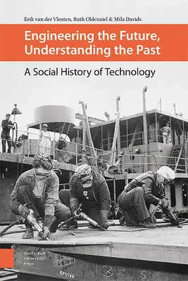 A jövő megtervezése, a múlt megértése: A technológia társadalomtörténete - Engineering the Future, Understanding the Past: A Social History of Technology