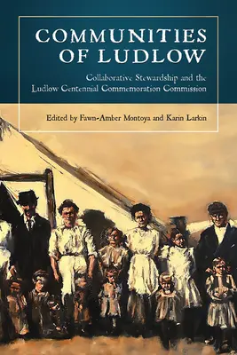 A Ludlow-i közösségek: Együttműködő gondnokság és a Ludlow Centenáriumi Emlékbizottság - Communities of Ludlow: Collaborative Stewardship and the Ludlow Centennial Commemoration Commission