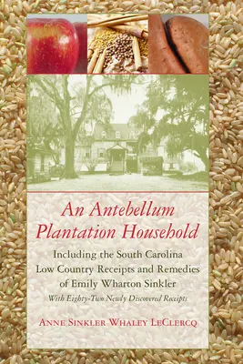 Egy középkori ültetvényes háztartás: Beleértve Emily Wharton Sinkler dél-karolinai Low Country Receipts and Remedies of Emily Wharton Sinkler - An Antebellum Plantation Household: Including the South Carolina Low Country Receipts and Remedies of Emily Wharton Sinkler