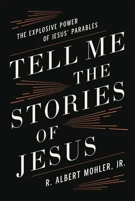 Meséld el nekem Jézus történeteit: Jézus példázatainak robbanó ereje - Tell Me the Stories of Jesus: The Explosive Power of Jesus' Parables