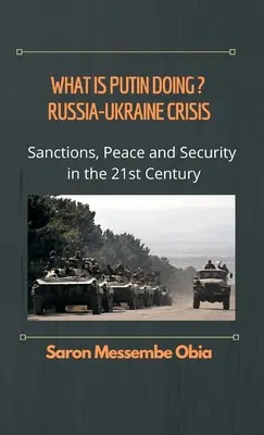 Mit tesz Putyin? Oroszország - Ukrajna válsága: Szankciók, béke és biztonság a 21. században - What is Putin Doing? Russia - Ukraine Crisis: Sanctions, Peace and Security in the 21st Century