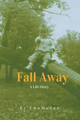 Fall Away: Egy élettörténet - Fall Away: A Life Story