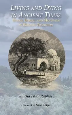 Élet és halál az ókorban: Halál, temetés és gyász a bibliai hagyományban - Living and Dying in Ancient Times: Death, Burial, and Mourning in Biblical Tradition