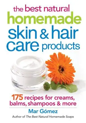 A legjobb természetes házi készítésű bőr- és hajápoló termékek: 175 recept krémekhez, balzsamokhoz, samponokhoz és még többhöz - The Best Natural Homemade Skin and Hair Care Products: 175 Recipes for Creams, Balms, Shampoos and More