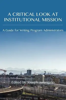 Az intézményi küldetés kritikus szemlélete: Útmutató az íróprogramok adminisztrátorai számára - A Critical Look at Institutional Mission: A Guide for Writing Program Administrators