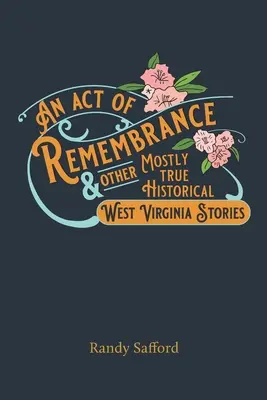 Az emlékezés aktusa és más, többnyire igaz történeti nyugat-virginiai történetek - An Act of Remembrance & Other Mostly True Historical West Virginia Stories