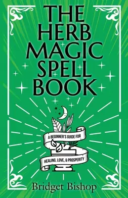 The Herb Magic Spell Book: A Beginner's Guide For Spells for Love, Health, Wealth, and More (Kezdő varázslatok a szerelemért, egészségért, gazdagságért és még sok másért). - The Herb Magic Spell Book: A Beginner's Guide For Spells for Love, Health, Wealth, and More