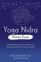 Yoga Nidra Made Easy - Mély relaxációs gyakorlatok az alvás javításához, a stressz oldásához, az energia és a kreativitás fokozásához - Yoga Nidra Made Easy - Deep Relaxation Practices to Improve Sleep, Relieve Stress and Boost Energy and Creativity