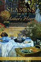 Egy anyai szív évszakai: Szívből jövő bátorítás magántanuló anyáknak - Season's of a Mother's Heart: Heart-to-Heart Encouragement for Homeschooling Moms