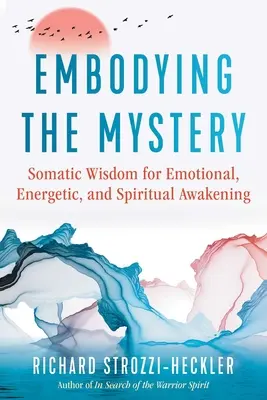 A misztérium megtestesítése: Szomatikus bölcsesség az érzelmi, energetikai és spirituális ébredéshez - Embodying the Mystery: Somatic Wisdom for Emotional, Energetic, and Spiritual Awakening