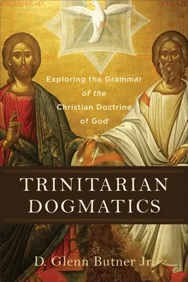 Trinitárius dogmatika: Az Istenről szóló keresztény tanítás grammatikájának felfedezése - Trinitarian Dogmatics: Exploring the Grammar of the Christian Doctrine of God