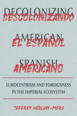 Az amerikai spanyol nyelv dekolonizációja: Az eurocentrizmus és az idegenség határai a birodalmi ökoszisztémában - Decolonizing American Spanish: Eurocentrism and the Limits of Foreignness in the Imperial Ecosystem