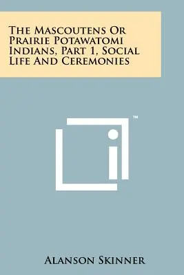 A mascoutenek vagy préri-potawatomi indiánok, 1. rész, Társadalmi élet és szertartások - The Mascoutens Or Prairie Potawatomi Indians, Part 1, Social Life And Ceremonies