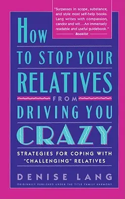 Hogyan állítsd meg, hogy a rokonaid ne kergessenek az őrületbe: Stratégiák a megküzdéshez - How to Stop Your Relatives from Driving You Crazy: Strategies for Coping with