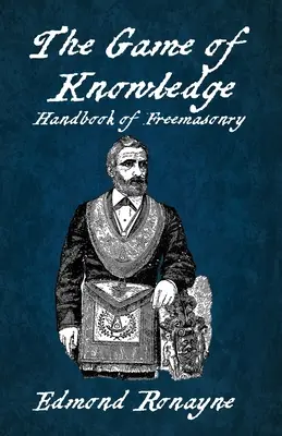 A tudás játéka A szabadkőművesség kézikönyve Ronayne zsebkönyv - The Game Of Knowledge Handbook Of Freemasonry Ronayne Paperback