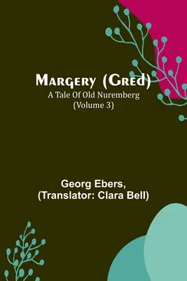 Margery (Gred): A Tale Of Old Nuremberg (3. kötet) - Margery (Gred): A Tale Of Old Nuremberg (Volume 3)