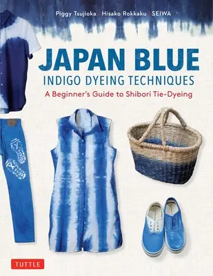 Japán kék indigó festési technikák: A kezdő útmutató a Shibori Tie-Dyeing (Shibori nyakkendőfestés) - Japan Blue Indigo Dyeing Techniques: A Beginner's Guide to Shibori Tie-Dyeing