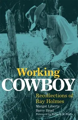 Dolgozó cowboy: Ray Holmes visszaemlékezései - Working Cowboy: Recollections of Ray Holmes