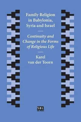 Családi vallás Babilóniában, Szíriában és Izraelben: A vallási élet formáinak folytonossága és változása - Family Religion in Babylonia, Syria and Israel: Continuity and Change in the Forms of Religious Life