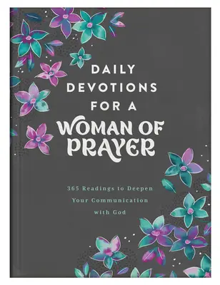 Napi áhítatok egy imádkozó nőnek: 365 olvasmány az Istennel való kommunikáció elmélyítéséhez - Daily Devotions for a Woman of Prayer: 365 Readings to Deepen Your Communication with God