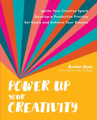 Power Up Your Creativity: Gyújtsa meg kreatív szikráját - Fejlesszen ki produktív gyakorlatot - Tűzzön ki célokat és valósítsa meg álmait! - Power Up Your Creativity: Ignite Your Creative Spark - Develop a Productive Practice - Set Goals and Achieve Your Dreams