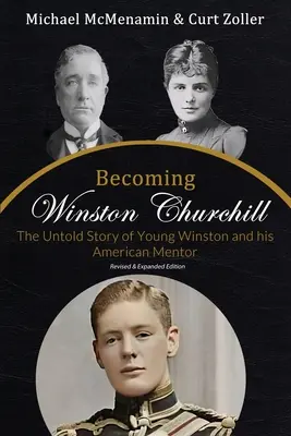 Winston Churchill válása: Az ifjú Winston és amerikai mentora el nem mondott története - Becoming Winston Churchill: The Untold Story of Young Winston and His American Mentor