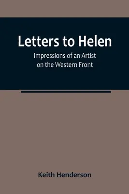 Levelek Helénának: Egy művész benyomásai a nyugati fronton - Letters to Helen: Impressions of an Artist on the Western Front