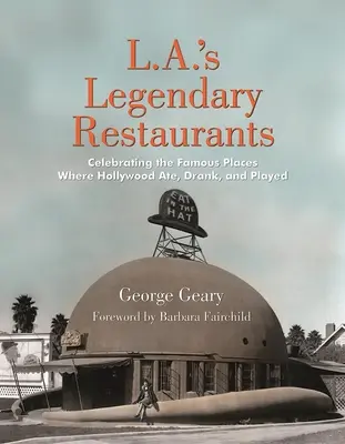 L.A. legendás éttermei: A híres helyek ünneplése, ahol Hollywood evett, ivott és játszott - L.A.'s Legendary Restaurants: Celebrating the Famous Places Where Hollywood Ate, Drank, and Played