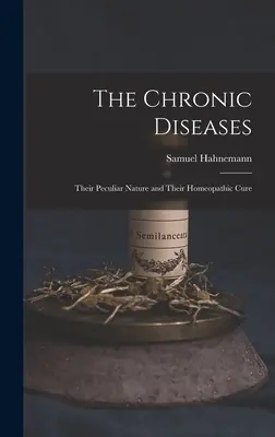 A krónikus betegségek: Sajátos természetük és homeopátiás gyógymódjuk - The Chronic Diseases: Their Peculiar Nature and Their Homeopathic Cure