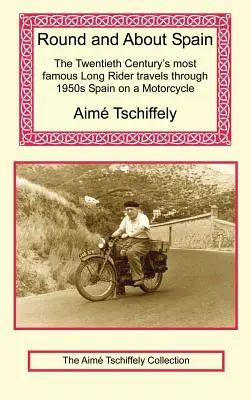 Spanyolország körbe és körbe: A huszadik század leghíresebb hosszútávlovasának utazása az 1950-es évek Spanyolországában motorkerékpárral - Round and about Spain: The Twentieth Century's Most Famous Long Rider Travels Through 1950s Spain on a Motorcycle