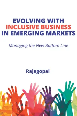 Fejlődés az inkluzív üzleti életben a feltörekvő piacokon: Az új alapvonal kezelése - Evolving With Inclusive Business in Emerging Markets: Managing the New Bottom Line