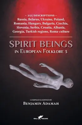 Szellemlények az európai folklórban 3: 255 leírás - Oroszország, Fehéroroszország, Ukrajna, Lengyelország, Románia, Magyarország, Bulgária, Csehország, Szlovénia, Szerbia, Horvátország, Szerbia, Horvátország - Spirit Beings in European Folklore 3: 255 descriptions - Russia, Belarus, Ukraine, Poland, Romania, Hungary, Bulgaria, Czechia, Slovenia, Serbia, Croa