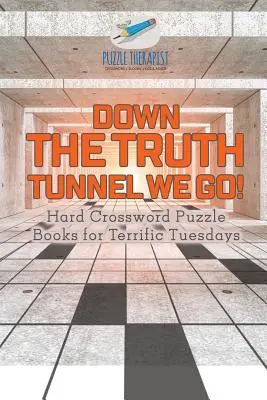 Lefelé az igazság alagútjában megyünk! Nehéz keresztrejtvényfejtő könyvek a borzasztó keddi napokra - Down the Truth Tunnel We Go! Hard Crossword Puzzle Books for Terrific Tuesdays