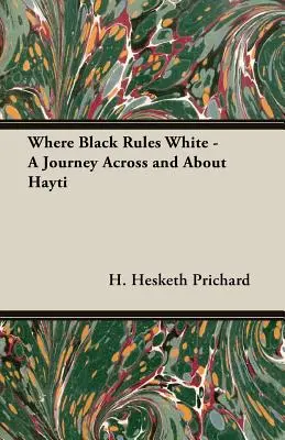 Ahol a fekete uralkodik a fehéren - Utazás Haytiben és Hayti körül - Where Black Rules White - A Journey Across and about Hayti