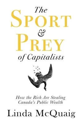 A kapitalisták sportja és zsákmánya: Hogyan lopják el a gazdagok Kanada közvagyonát? - The Sport and Prey of Capitalists: How the Rich Are Stealing Canada's Public Wealth