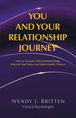 Ön és a párkapcsolati utazása: Hogyan navigálj a nehéz kapcsolatokban, lépj az erődbe, és hozz egészséges döntéseket - You and Your Relationship Journey: How to Navigate Difficult Relationships, Step into Your Power, and Make Healthy Choices