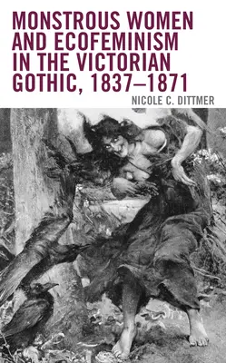 Szörnyeteg nők és ökofeminizmus a viktoriánus gótikában, 1837-1871 - Monstrous Women and Ecofeminism in the Victorian Gothic, 1837-1871