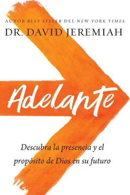 Adelante: Descubra La Presentcia Y El Propsito de Dios En Su Futuro - Adelante: Descubra La Presencia Y El Propsito de Dios En Su Futuro