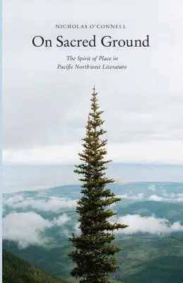 Szent földön: A hely szelleme a csendes-óceáni északnyugati irodalomban - On Sacred Ground: The Spirit of Place in Pacific Northwest Literature