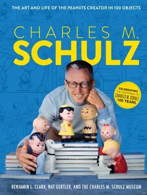 Charles M. Schulz: The Art and Life of the Peanuts Creator in 100 Objects (A Peanuts alkotójának művészete és élete 100 tárgyban) - Charles M. Schulz: The Art and Life of the Peanuts Creator in 100 Objects