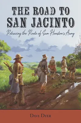 The Road to San Jacinto: Sam Houston hadseregének útvonalát követve - The Road to San Jacinto: Retracing the Route of Sam Houston's Army